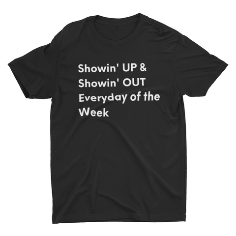 SHOWIN' UP & SHOWIN' OUT T-SHIRT